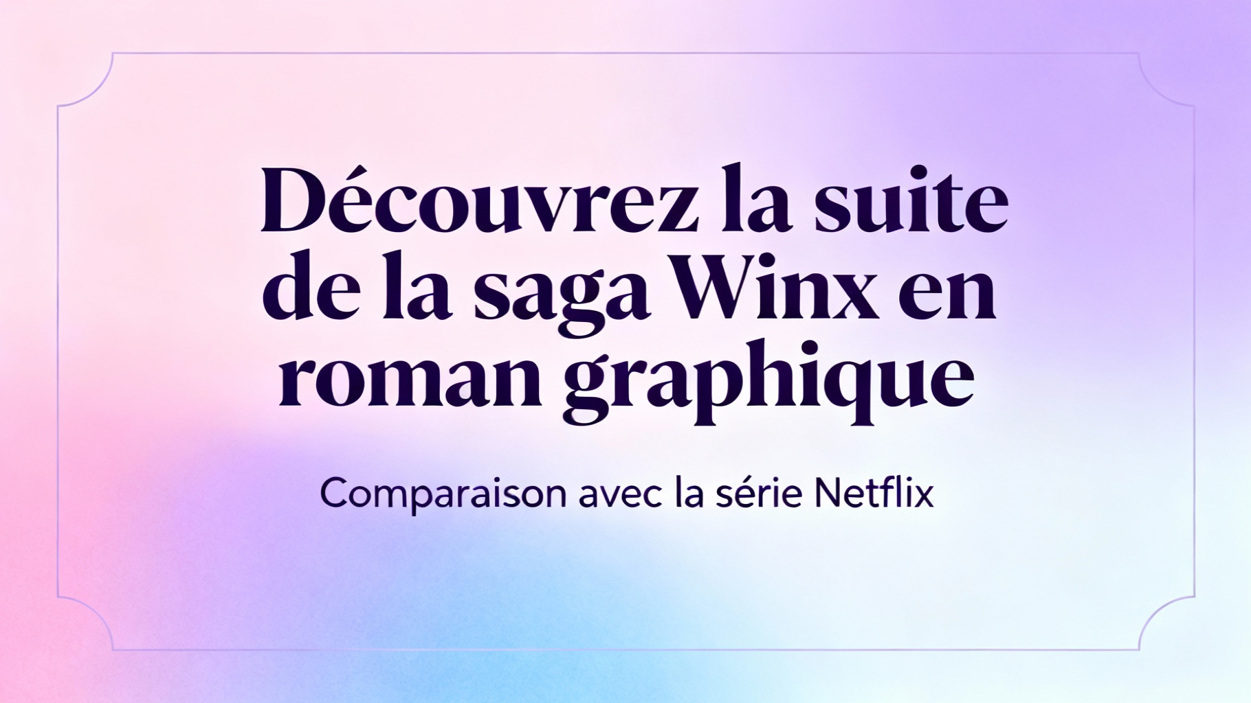Découvrez la suite de la saga winx en roman graphique 1 Comparaison avec la série Netflix