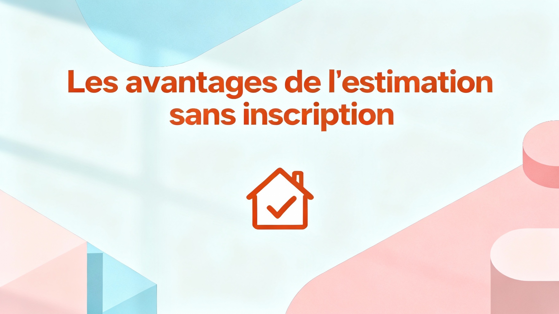 Estimation maison en ligne gratuite et immédiate sans inscription 1 Les avantages de l'estimation sans inscription