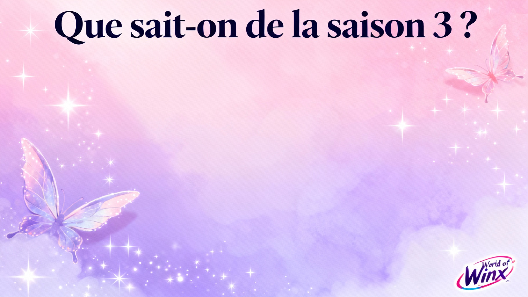 World of winx saison 3 : ce que nous savons 1 Que sait-on de la saison 3 ?